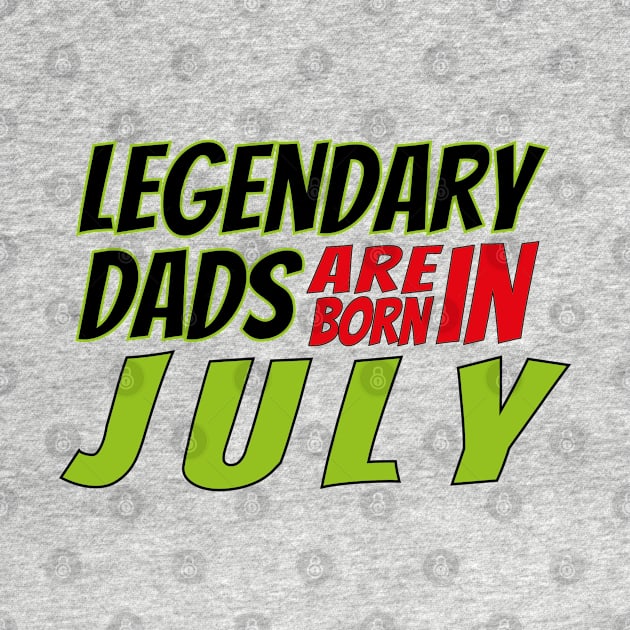 Legendary Dads Are Born In July by V-shirt